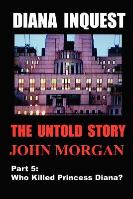 Diana Inquest: Who Killed Princess Diana? by Morgan, John