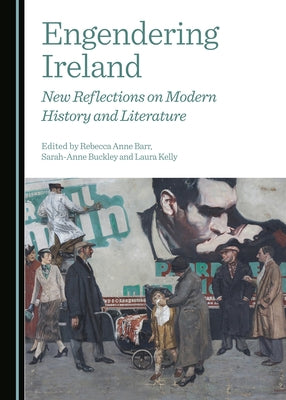 Engendering Ireland: New Reflections on Modern History and Literature by Barr, Rebecca