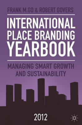 International Place Branding Yearbook: Managing Smart Growth & Sustainability by Go, F.