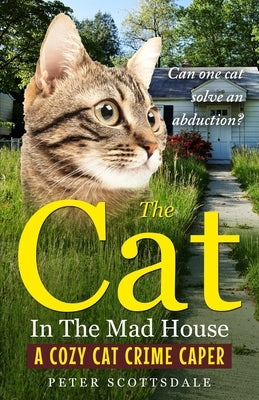 The Cat in the Mad House: A Cozy Cat Crime Caper by Scottsdale, Peter