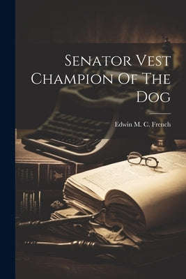 Senator Vest Champion Of The Dog by French, Edwin M. C.