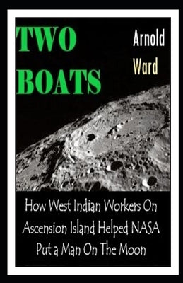 Two Boats: How West Indian Workers on Ascension Island Helped NASA Put A Man On The Moon by Ward, Rawle Parkinson