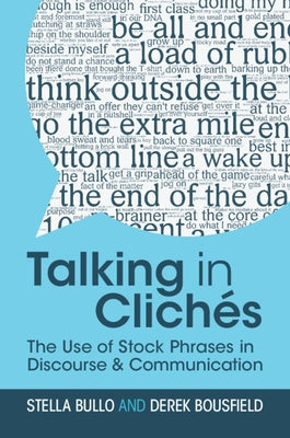 Talking in Clichés: The Use of Stock Phrases in Discourse and Communication by Bullo, Stella
