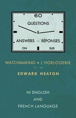 60 Questions and Answers on Watchmaking - In English and French Language by Heaton, Edward