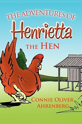 The Adventures of Henrietta the Hen by Ahrenberg, Connie Oliver