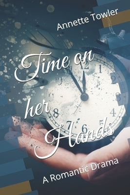 Time on her Hands: A Romantic Drama by Towler, Annette