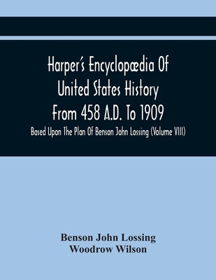 Harper'S Encyclopædia Of United States History From 458 A.D. To 1909: Based Upon The Plan Of Benson John Lossing (Volume Viii) by John Lossing, Benson