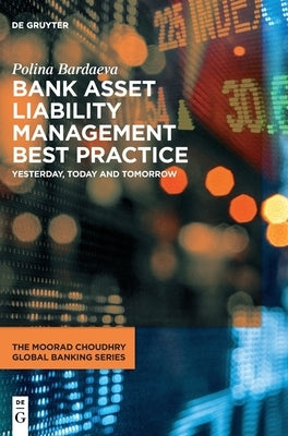 Bank Asset Liability Management Best Practice: Yesterday, Today and Tomorrow by Bardaeva, Polina