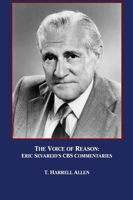 The Voice of Reason: Eric Sevareid's CBS Commentaries by Allen, T. Harrell
