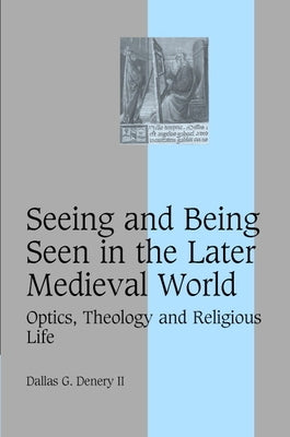 Seeing and Being Seen in the Later Medieval World by Denery, Dallas G., II
