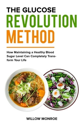 The Glucose Revolution Method: How Maintaining a Healthy Blood Sugar Level Can Completely Transform Your Life. by Monroe, Willow