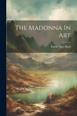 The Madonna In Art by Hurll, Estelle May