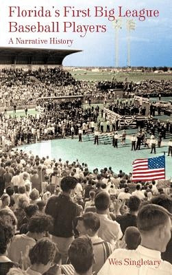Florida's First Big League Baseball Players: A Narrative History by Singletary, Wes