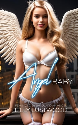 Angel Baby: Feminized by my Guardian Angel by Lustwood, Lilly