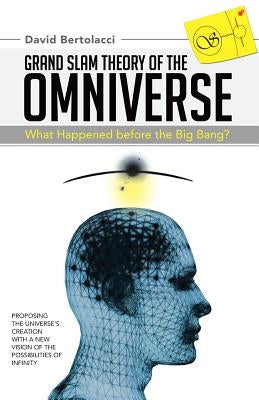 Grand Slam Theory of the Omniverse: What Happened Before the Big Bang? by Bertolacci, David