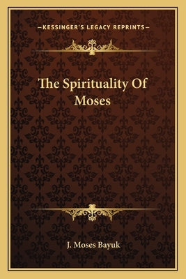 The Spirituality of Moses by Bayuk, J. Moses