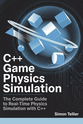 C++ game physics simulation: The complete guide to real-time physics simulation with C++ by Tellier, Simon