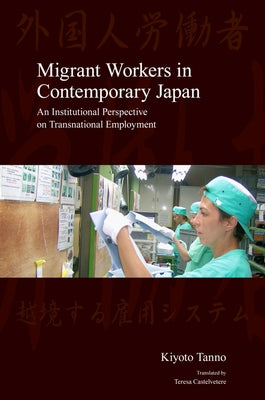 Migrant Workers in Contemporary Japan: An Institutional Perspective on Transnational Employment by Tanno, Kiyoto