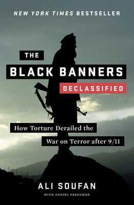 The Black Banners (Declassified): How Torture Derailed the War on Terror After 9/11 by Soufan, Ali