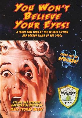 You Won't Believe Your Eyes! (Revised and Expanded Monster Kids Edition): A Front Row Look at the Science Fiction and Horror Films of the 1950s by McGee, Mark Thomas