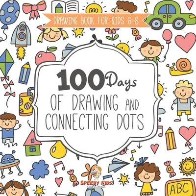 Drawing Book for Kids 6-8. 100 Days of Drawing and Connecting Dots. The One Activity Per Day Promise for Improved Mental Acuity (All Things Not Living by Jupiter Kids