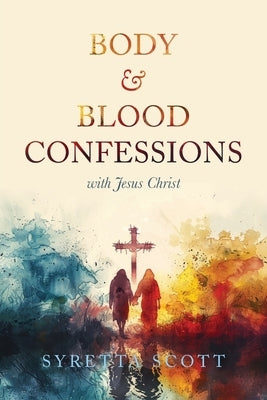 Body & Blood Confessions with Jesus Christ by Scott, Syretta