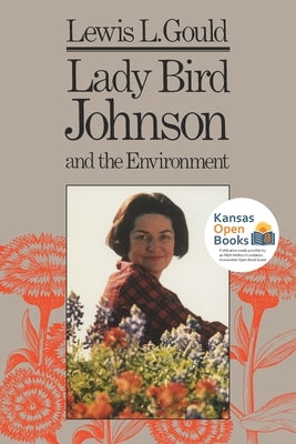 Lady Bird Johnson and the Environment by Gould, Lewis L.
