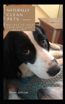 Naturally Clean Pets: Recipes to Help Your Pets Live Healthy by Caster, Brandy