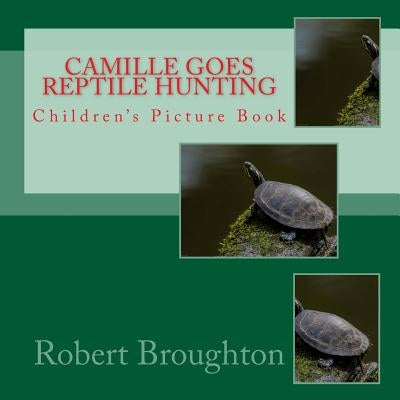 Camille Goes Reptile Hunting: Children's Picture Book by Broughton, Robert D.