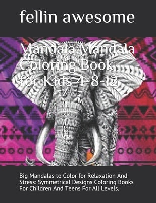 Mandala: Mandala Coloring Book for Kids 4-8-12: Big Mandalas to Color for Relaxation And Stress: Symmetrical Designs Coloring B by Awesome, Fellin