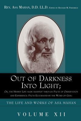 Out of Darkness Into Light; Or, the Hidden Life Made Manifest Through Facts of Observation and Experience: Facts Elucidated by the Word of God. by Mahan, Asa