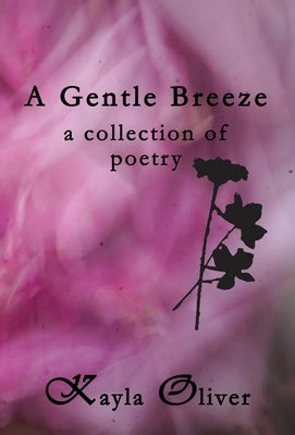 A Gentle Breeze: a collection of poetry by Oliver, Kayla