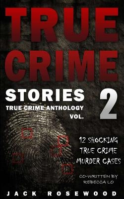 True Crime Stories Volume 2: 12 Shocking True Crime Murder Cases by Lo, Rebecca