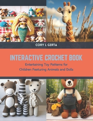 Interactive Crochet Book: Entertaining Toy Patterns for Children Featuring Animals and Dolls by Gerta, Cory L.