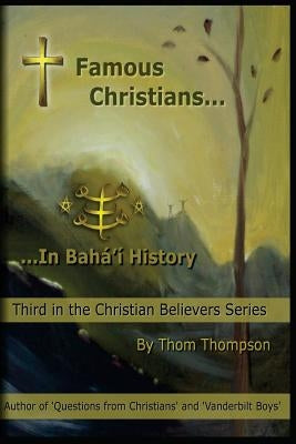 Famous Christians: In Bahá'í History by Thompson, Thom