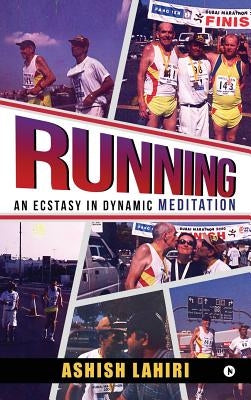 Running - An Ecstasy in Dynamic Meditation by Ashish, Lahiri
