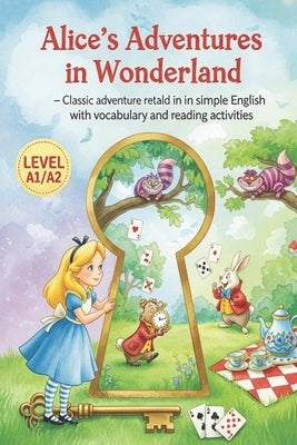 Alice's Adventures in Wonderland - Easy English Story for Beginners (Level A1/A2): Classic adventure retold in simple English with vocabulary and read by Michalski, Grzegorz