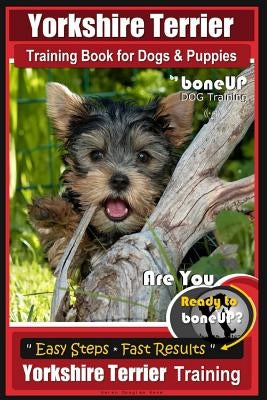 Yorkshire Terrier Training Book for Dogs and Puppies by Boneup Dog Training: Are You Ready to Bone Up? by Kane, Karen Douglas