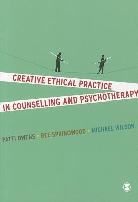 Creative Ethical Practice in Counselling & Psychotherapy by Owens, Patti