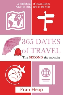 365 Dates of Travel: The SECOND six months by Heap, Fran