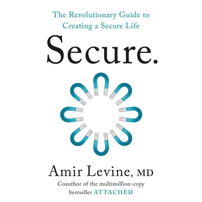 Secure: The Revolutionary Guide to Creating a Secure Life by Levine, Amir, MD