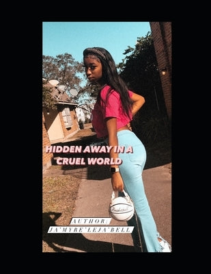 Hidden away in a cruel world by Bell, Jamyre Leja