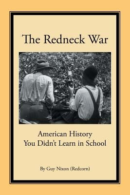 The Redneck War: American History You Didn't Learn in School by Nixon, Guy