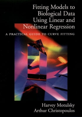 Fitting Models to Biological Data Using Linear and Nonlinear Regression: A Practical Guide to Curve Fitting by Motulsky, Harvey