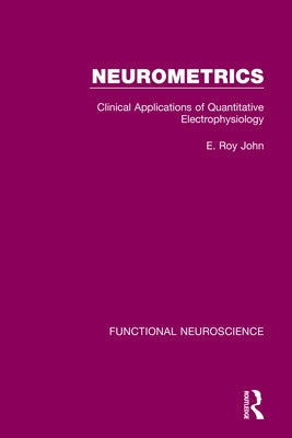 Neurometrics: Clinical Applications of Quantitative Electrophysiology by John, E. Roy
