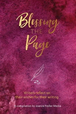 Blessing the Page: Writers reflect on their wishes for their writing by Joanne, Fedler