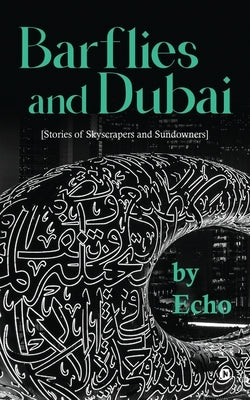 Barflies and Dubai: Stories of Skyscrapers and Sundowners by Echo