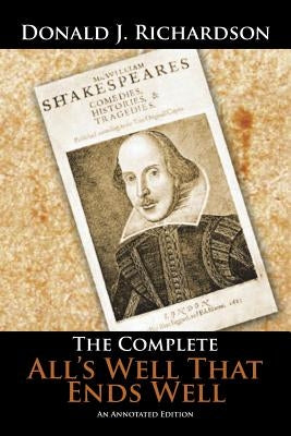 The Complete All's Well That Ends Well: An Annotated Edition by Richardson, Donald J.