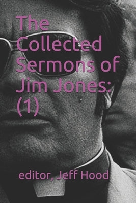 The Collected Sermons of Jim Jones: 1 by Hood, Jeff