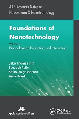 Foundations of Nanotechnology, Volume Two: Nanoelements Formation and Interaction by Thomas, Sabu